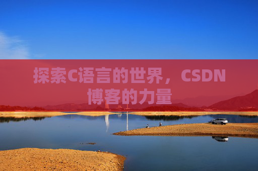 探索C语言的世界，CSDN博客的力量
